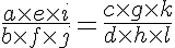 \LARGE\frac{a \times e \times i}{b \times f \times j}=\frac{c \times g \times k}{d \times h \times l}