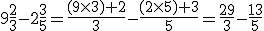 9\frac{2}{3}-2\frac{3}{5}=\frac{(9\times3)+2}{3}-\frac{(2\times5)+3}{5}=\frac{29}{3}-\frac{13}{5}