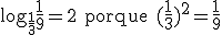 \log_{\frac{1}{3}}{\frac19}=2\text{ porque }(\frac13)^2=\frac19