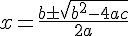 \Large x=\frac{b\pm\sqrt{b^2-4ac}}{2a}