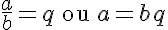 \LARGE \frac {a}{b} = q\hspace{5} \text{ou}\hspace{5} a = bq