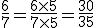 \frac{6}{7} = \frac{6\times5}{7\times5} = \frac{30}{35}