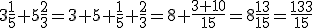 3\frac{1}{5}+5\frac{2}{3}=3+5+\frac{1}{5}+\frac{2}{3}=8+\frac{3+10}{15}=8\frac{13}{15}=\frac{133}{15}