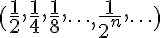 \LARGE (\frac{1}{2},\frac{1}{4},\frac{1}{8},\cdots,\frac{1}{2^n},\cdots)