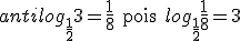 antilog_{\frac12}3 = \frac18\text{ pois }log_{\frac12}\frac18=3